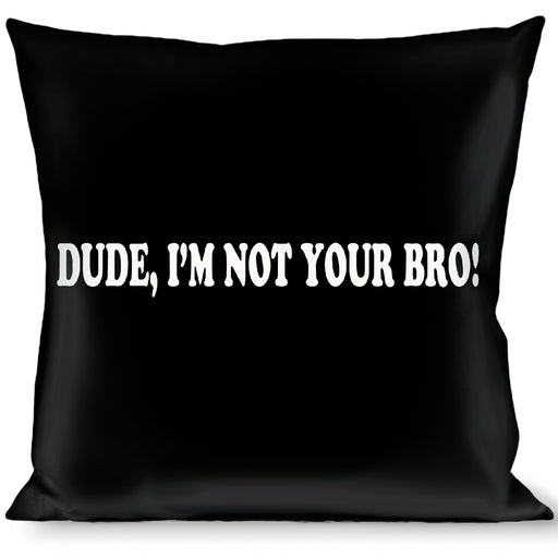 Buckle-Down Throw Pillow - DUDE, I'M NOT YOUR BRO! Black/White Throw Pillows Buckle-Down   